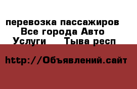 перевозка пассажиров - Все города Авто » Услуги   . Тыва респ.